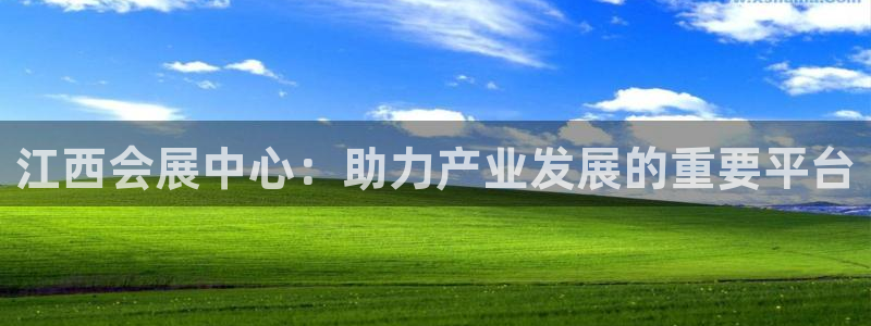 果博平台真实吗知乎：江西会展中心：助力产业发展的重要平台