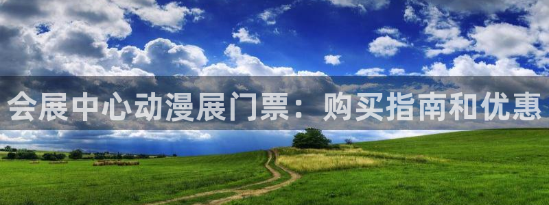 果博注册平台怎么注册的：会展中心动漫展门票：购买指南和优惠