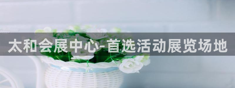 果博公司开户：太和会展中心-首选活动展览场地