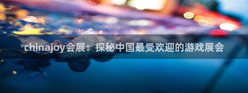 果博注册平台：chinajoy会展：探秘中国最受欢迎的游戏展会