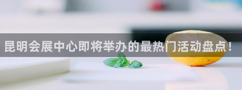 果博总台电话：昆明会展中心即将举办的最热门活动盘点！