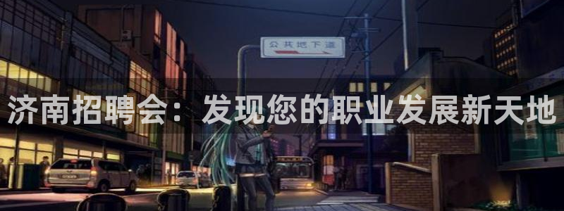 果博平台真实吗安全吗可靠吗：济南招聘会：发现您的职业发展新天地