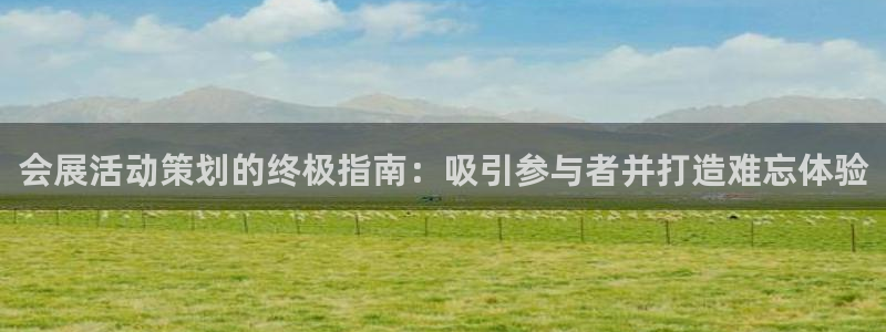 果博公司客服微信：会展活动策划的终极指南：吸引参与者并打造难忘体验