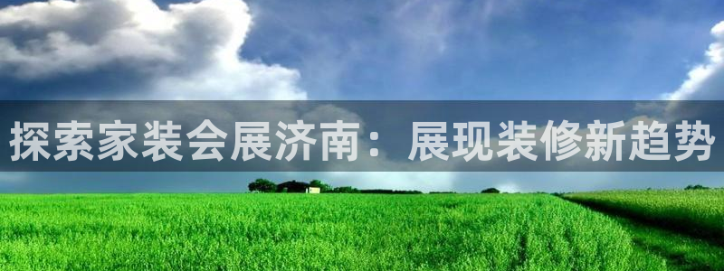 果博官网客服：探索家装会展济南：展现装修新趋势