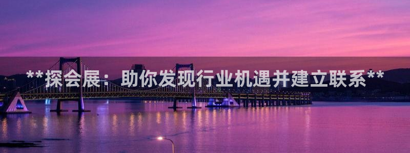 果博总台电话：**探会展：助你发现行业机遇并建立联系**