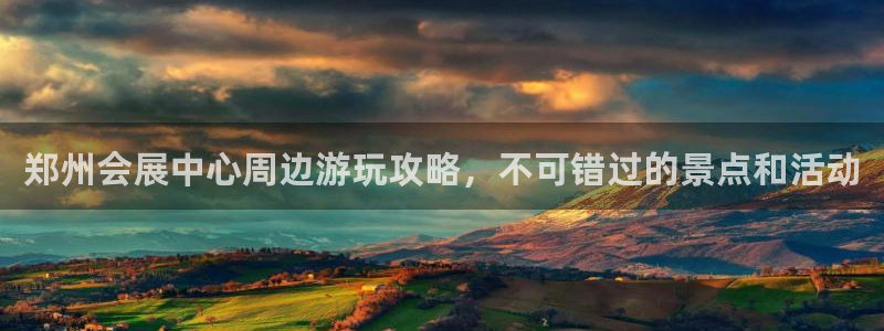 果博手机下载：郑州会展中心周边游玩攻略，不可错过的景点和活动